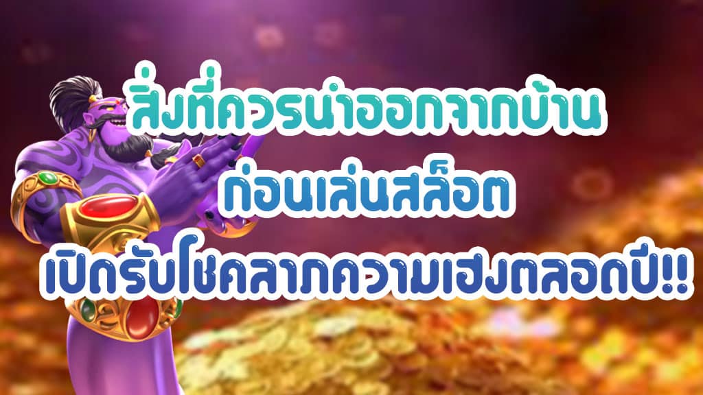 สิ่งที่ควรนำออกจากบ้าน-ก่อนเล่นสล็อต-เปิดรับโชคลาภความเฮงตลอดปี!!