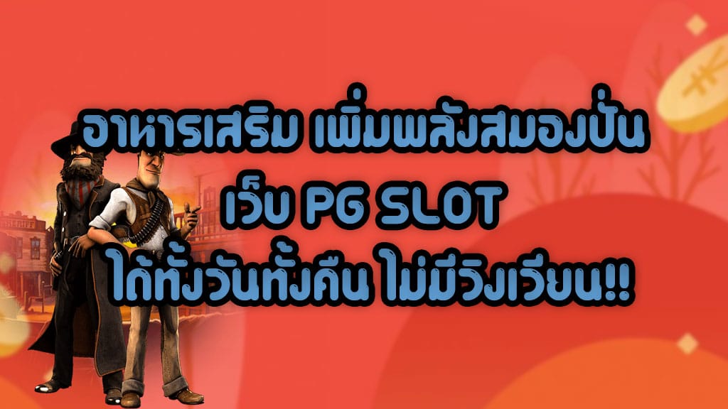 อาหารเสริม-เพิ่มพลังสมองปั่นเว็บ-PG-SLOT-ได้ทั้งวันทั้งคืน-ไม่มีวิงเวียน!!