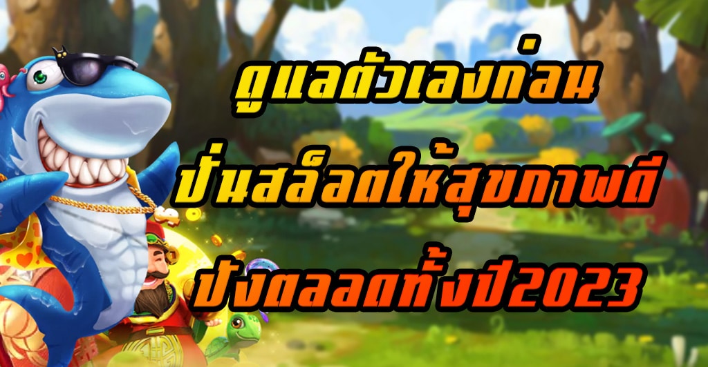 ดูแลตัวเองก่อนปั่นสล็อต ให้สุขภาพดีปังตลอดทั้งปี2023