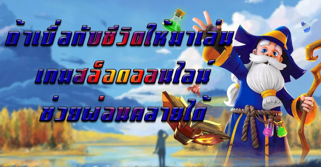 ถ้าเบื่อกับชีวิตให้มาเล่น เกมสล็อตออนไลน์ช่วยผ่อนคลายได้