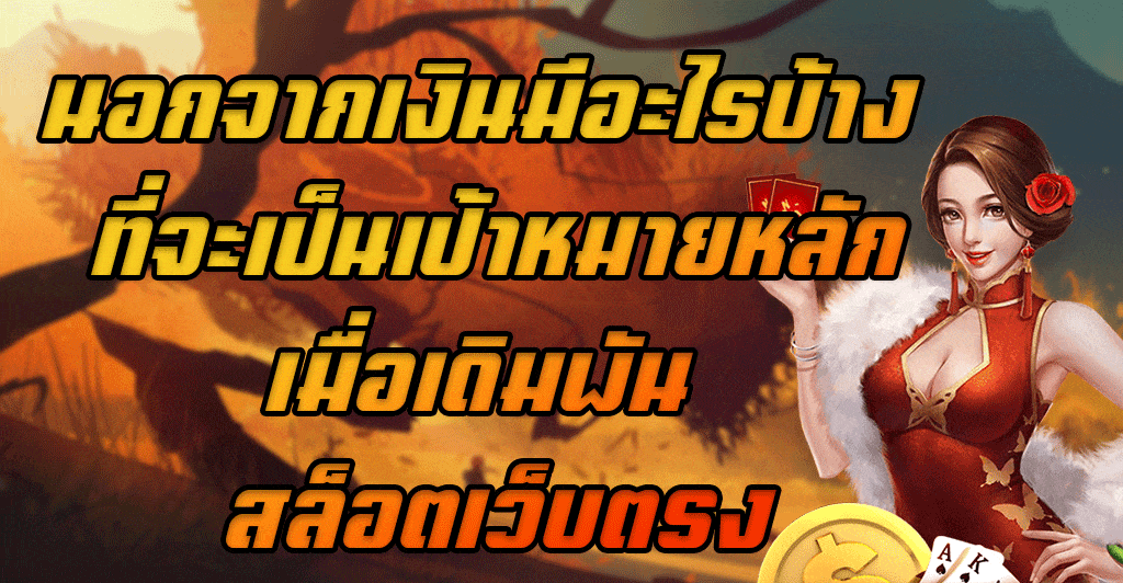 นอกจากเงินมีอะไรบ้าง-ที่จะเป็นเป้าหมายหลักเมื่อเดิมพัน-สล็อตเว็บตรง