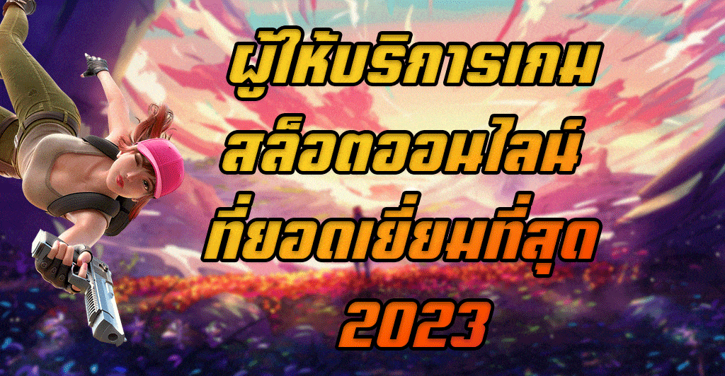 ผู้ให้บริการเกมสล็อตออนไลน์-ที่ยอดเยี่ยมที่สุด-2023