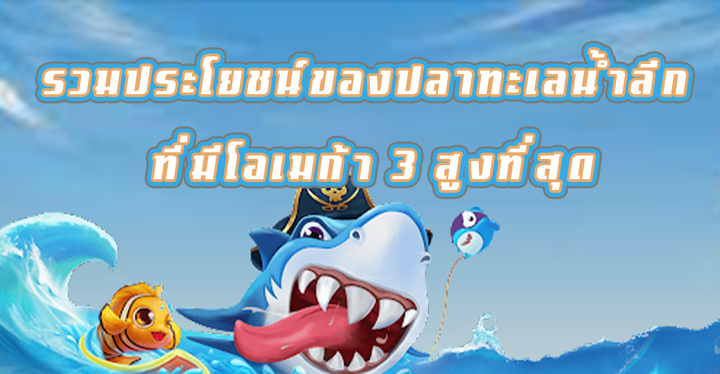 รวมประโยชน์ของปลาทะเลน้ำลึก ที่มีโอเมก้า 3 สูงที่สุด