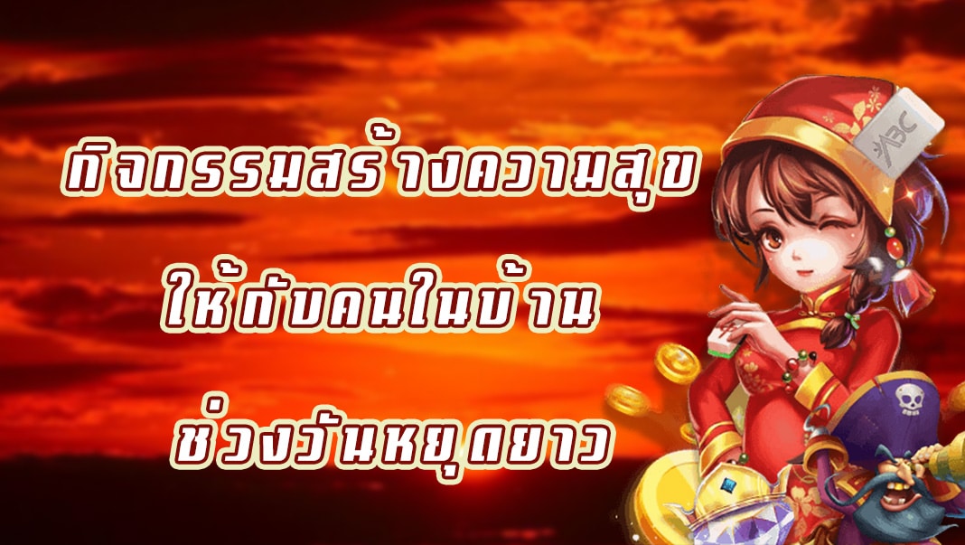 กิจกรรมสร้างความสุข ให้กับคนในบ้าน ช่วงวันหยุดยาว